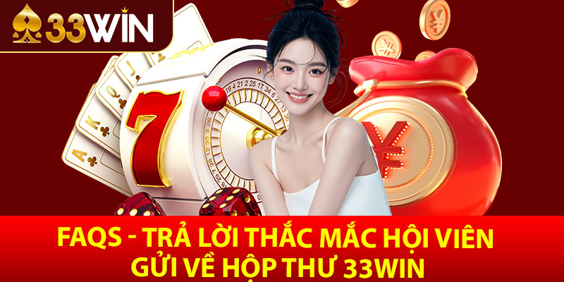 FAQs - trả lời thắc mắc hội viên gửi về hộp thư 33win