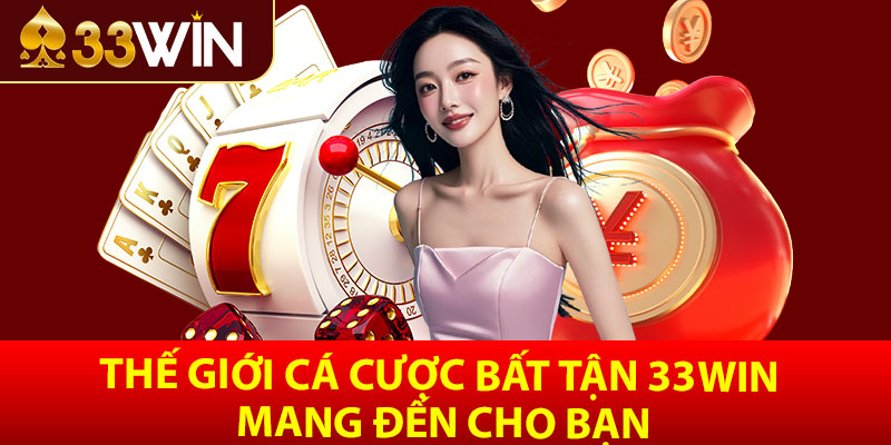 Thế giới cá cược bất tận 33win mang đến cho bạn