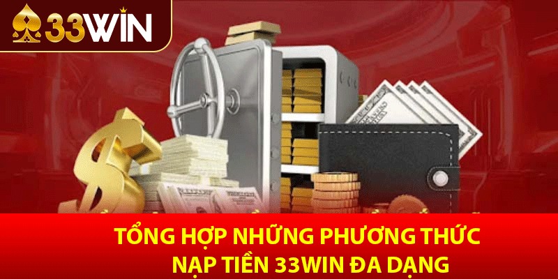 Tổng hợp những phương thức nạp tiền 33win đa dạng
