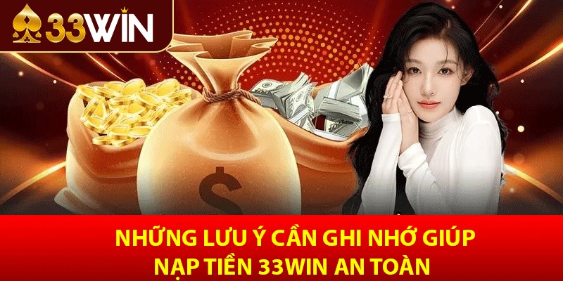 Những lưu ý cần ghi nhớ giúp nạp tiền 33win an toàn
