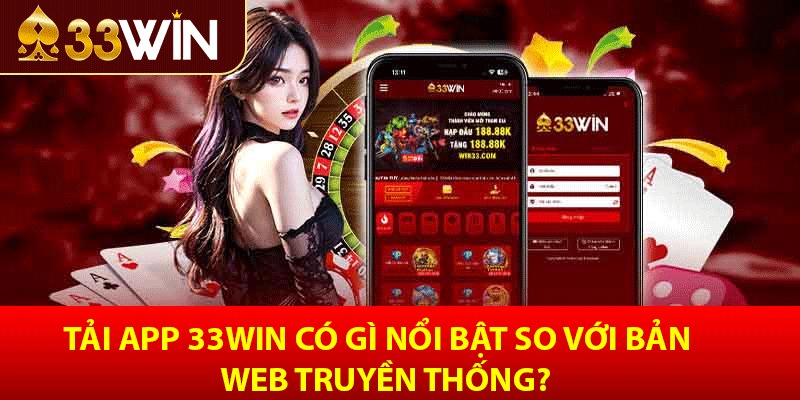 Tải app 33win có gì nổi bật so với bản web truyền thống?