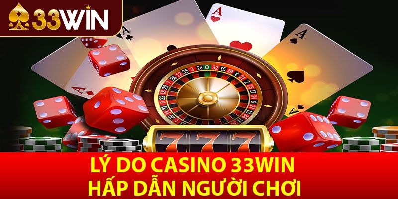 Lý do Casino 33win hấp dẫn người chơi