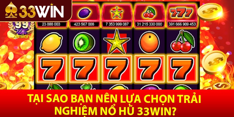 Tại sao bạn nên lựa chọn trải nghiệm nổ hũ 33win?