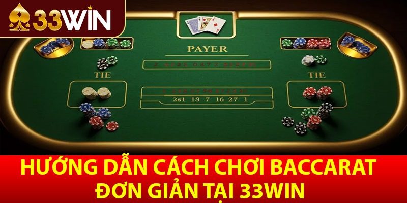 Hướng dẫn cách chơi Baccarat đơn giản tại 33win