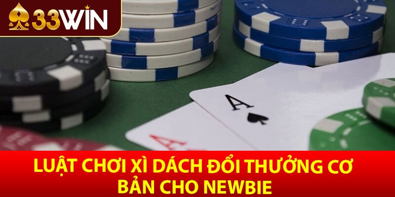 Luật chơi xì dách đổi thưởng cơ bản cho newbie