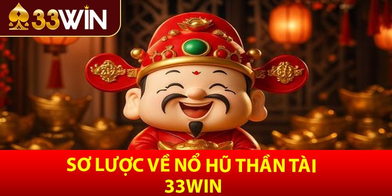 Sơ lược về Nổ Hũ Thần Tài 33win