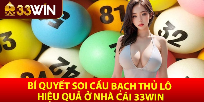 Bí quyết soi cầu bạch thủ lô hiệu quả ở nhà cái 33win