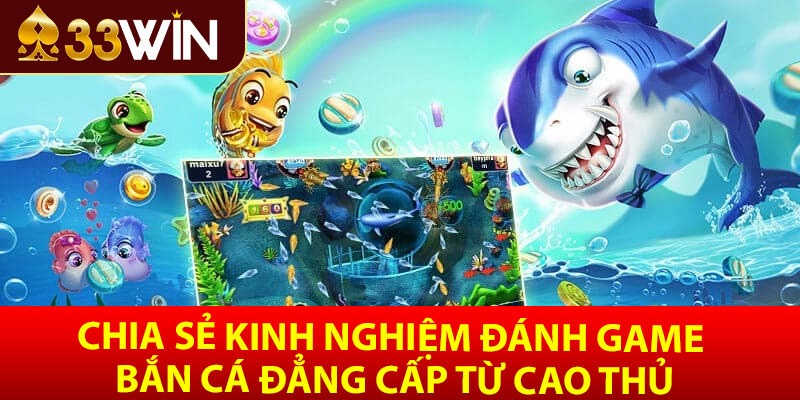 Kinh nghiệm đánh game bắn cá đẳng cấp từ cao thủ