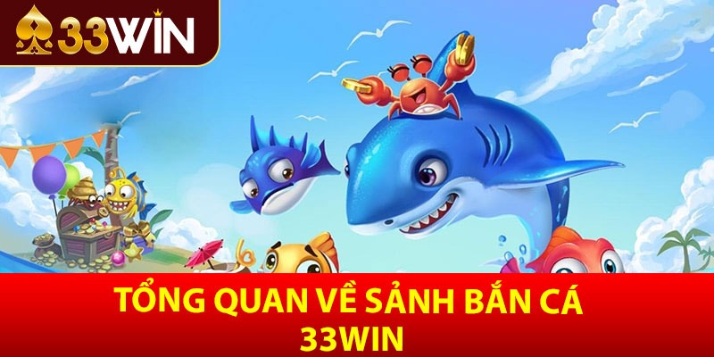 Tổng quan về sảnh bắn cá 33win